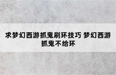 求梦幻西游抓鬼刷环技巧 梦幻西游抓鬼不给环